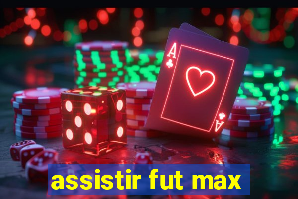 assistir fut max